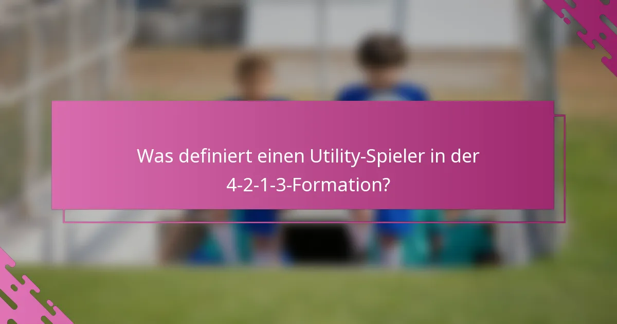 Was definiert einen Utility-Spieler in der 4-2-1-3-Formation?