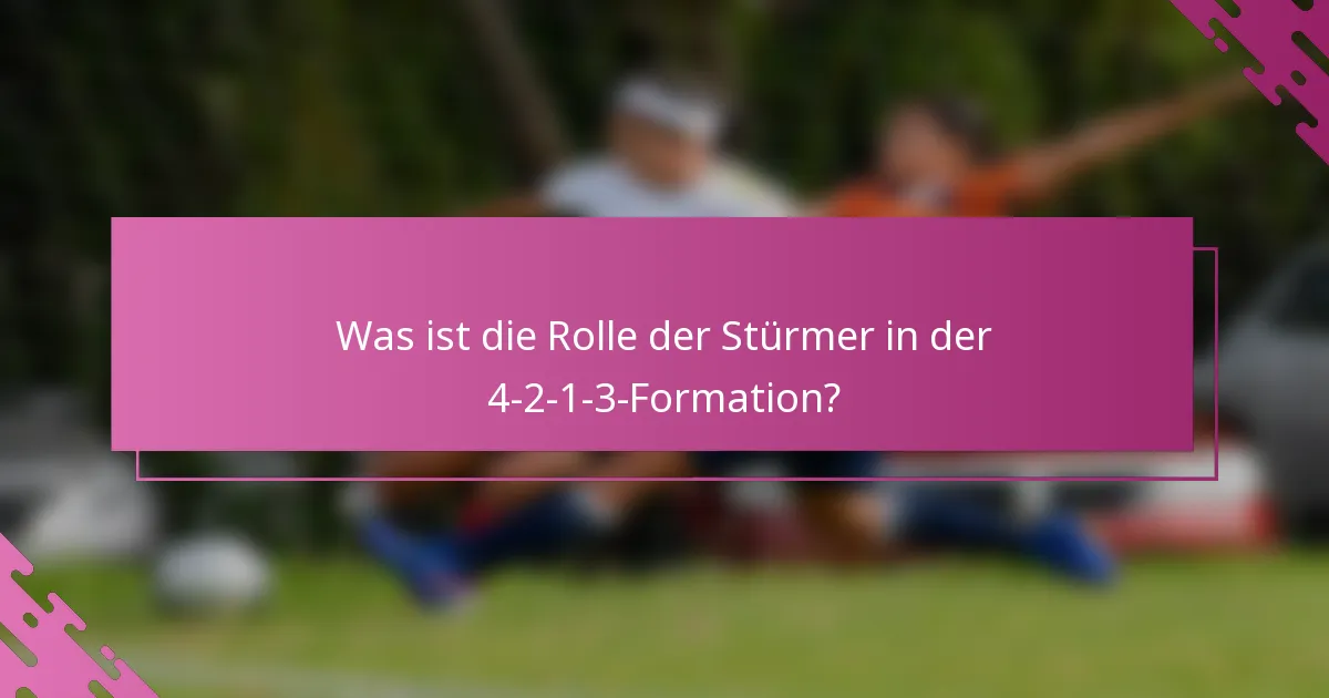 Was ist die Rolle der Stürmer in der 4-2-1-3-Formation?
