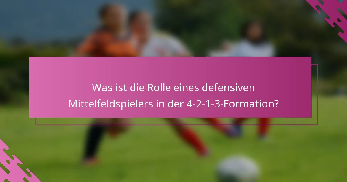 Was ist die Rolle eines defensiven Mittelfeldspielers in der 4-2-1-3-Formation?