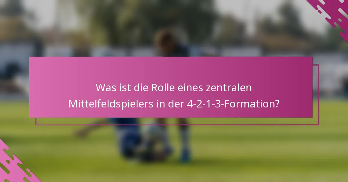 Was ist die Rolle eines zentralen Mittelfeldspielers in der 4-2-1-3-Formation?