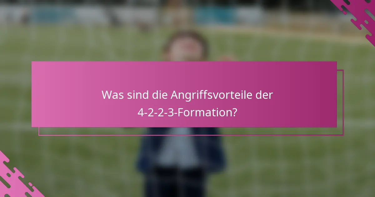 Was sind die Angriffsvorteile der 4-2-2-3-Formation?