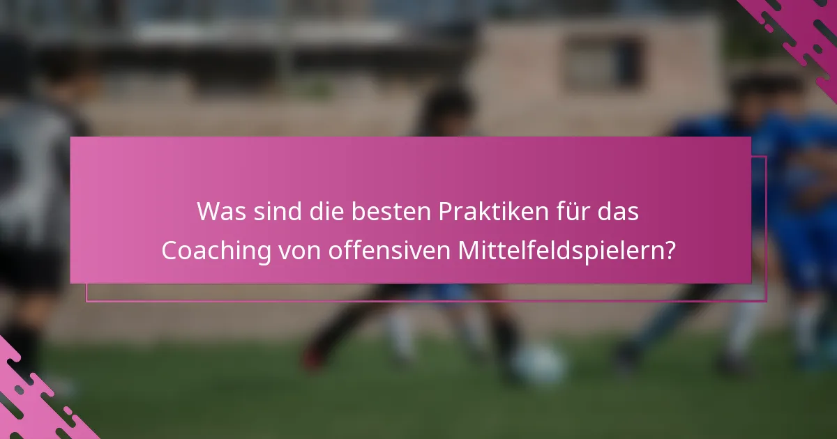 Was sind die besten Praktiken für das Coaching von offensiven Mittelfeldspielern?