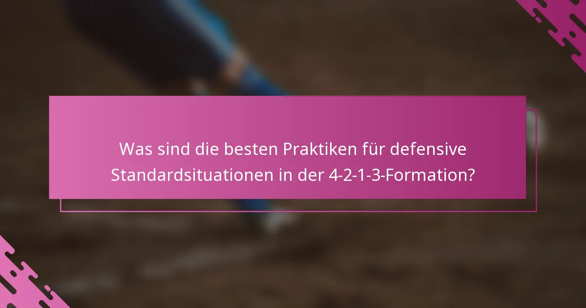 Was sind die besten Praktiken für defensive Standardsituationen in der 4-2-1-3-Formation?