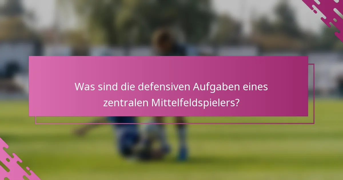 Was sind die defensiven Aufgaben eines zentralen Mittelfeldspielers?