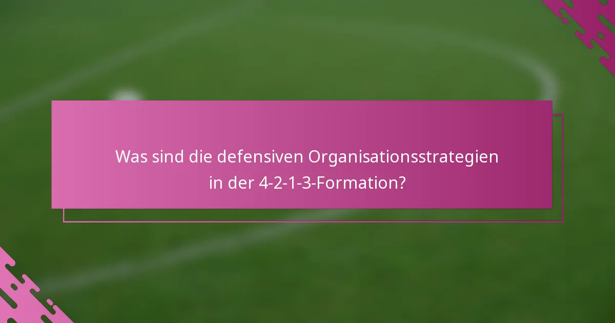 Was sind die defensiven Organisationsstrategien in der 4-2-1-3-Formation?