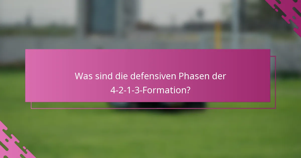 Was sind die defensiven Phasen der 4-2-1-3-Formation?