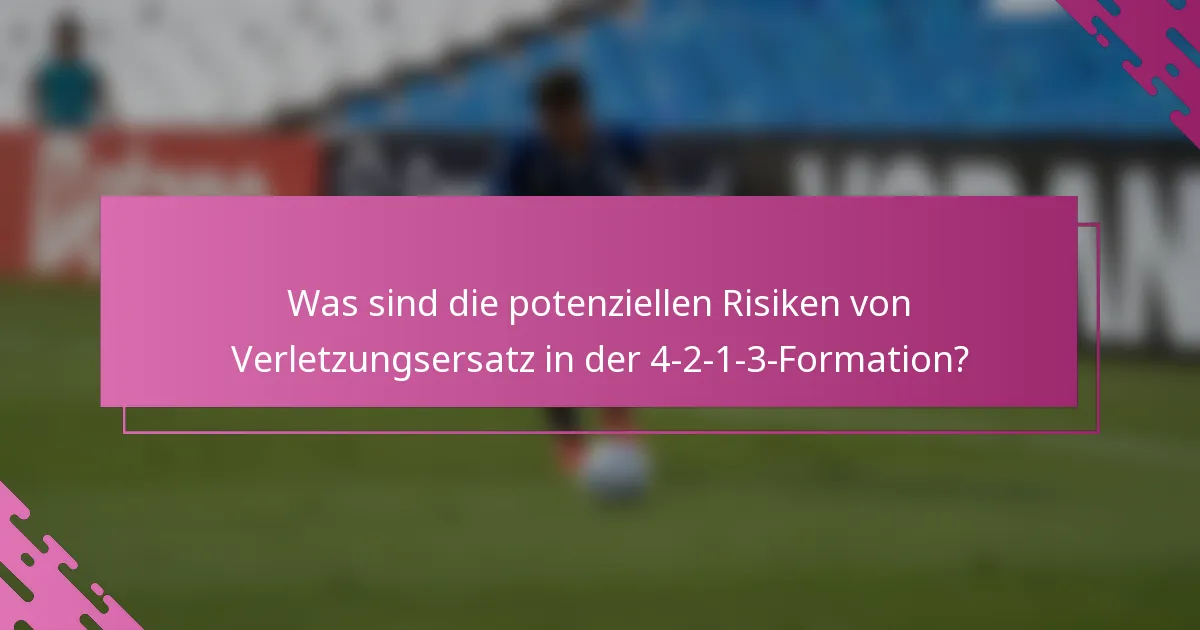 Was sind die potenziellen Risiken von Verletzungsersatz in der 4-2-1-3-Formation?