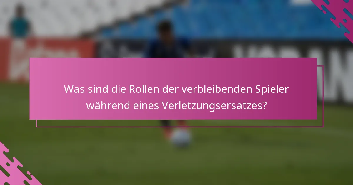 Was sind die Rollen der verbleibenden Spieler während eines Verletzungsersatzes?