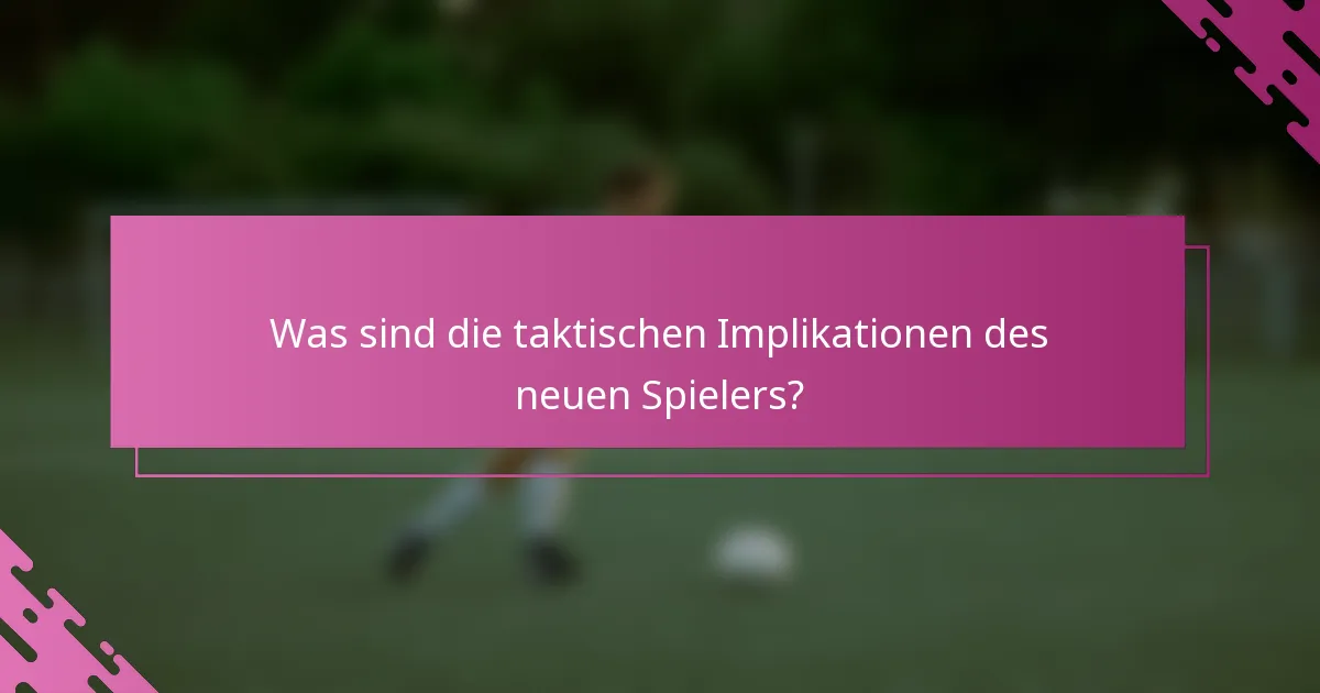 Was sind die taktischen Implikationen des neuen Spielers?