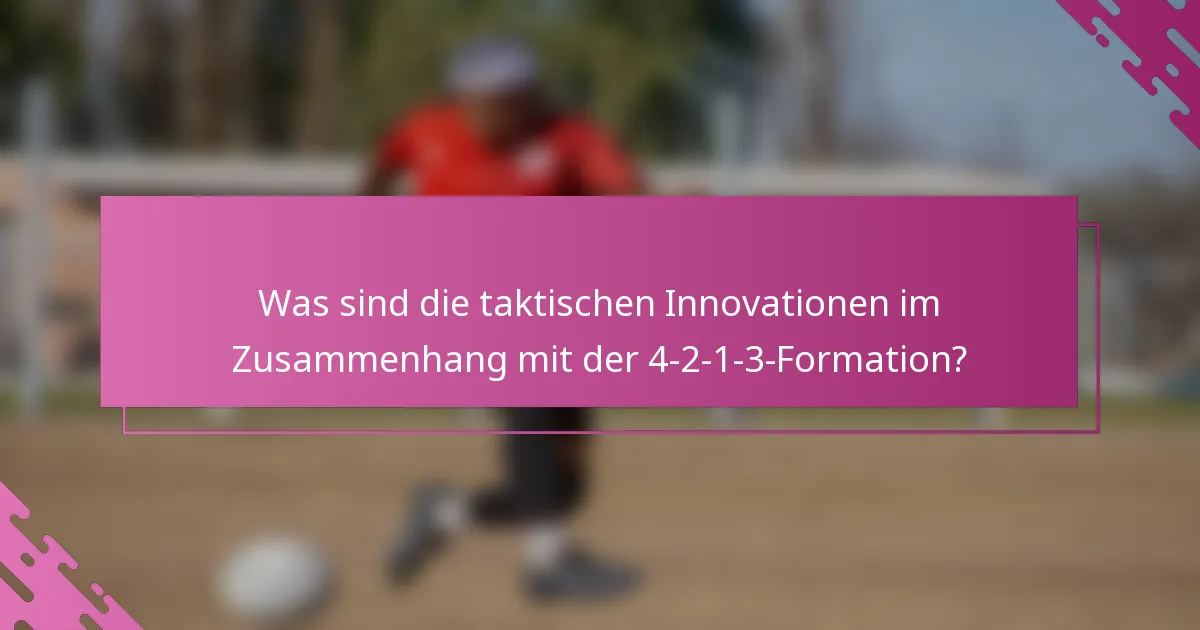 Was sind die taktischen Innovationen im Zusammenhang mit der 4-2-1-3-Formation?