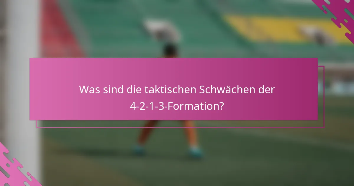 Was sind die taktischen Schwächen der 4-2-1-3-Formation?