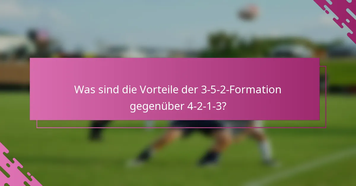 Was sind die Vorteile der 3-5-2-Formation gegenüber 4-2-1-3?