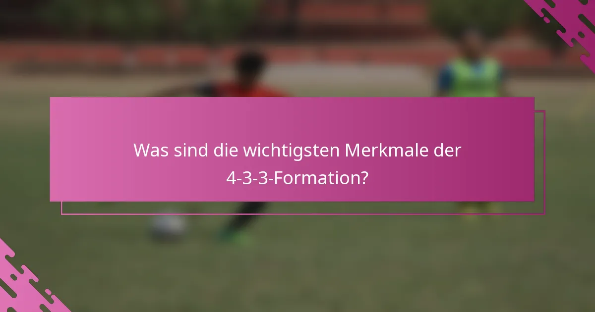 Was sind die wichtigsten Merkmale der 4-3-3-Formation?