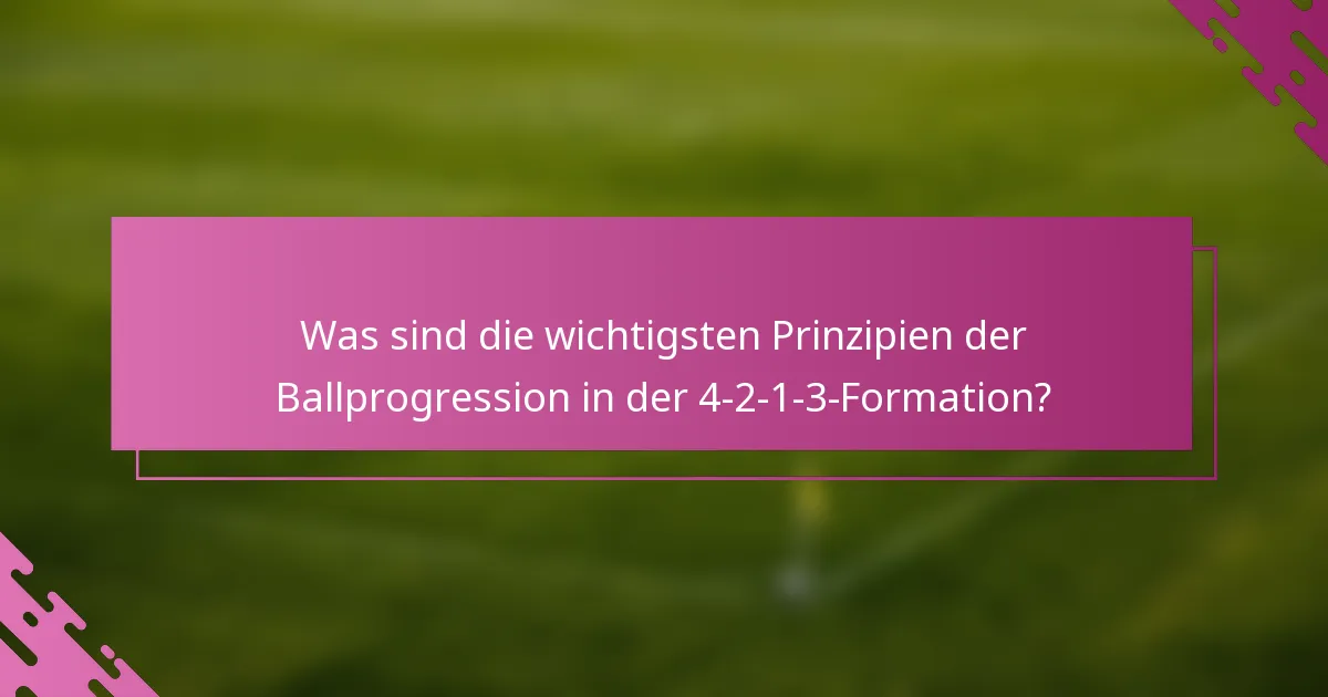 Was sind die wichtigsten Prinzipien der Ballprogression in der 4-2-1-3-Formation?