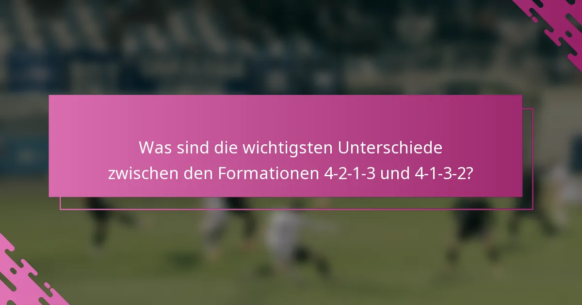 Was sind die wichtigsten Unterschiede zwischen den Formationen 4-2-1-3 und 4-1-3-2?