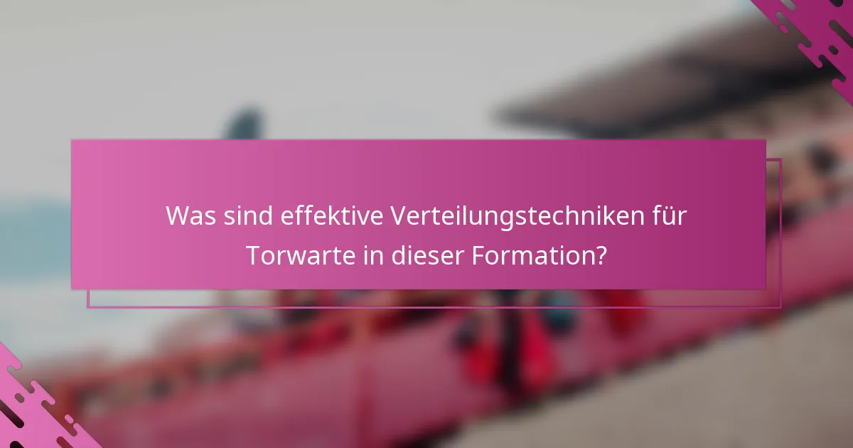Was sind effektive Verteilungstechniken für Torwarte in dieser Formation?