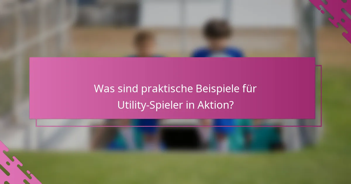 Was sind praktische Beispiele für Utility-Spieler in Aktion?
