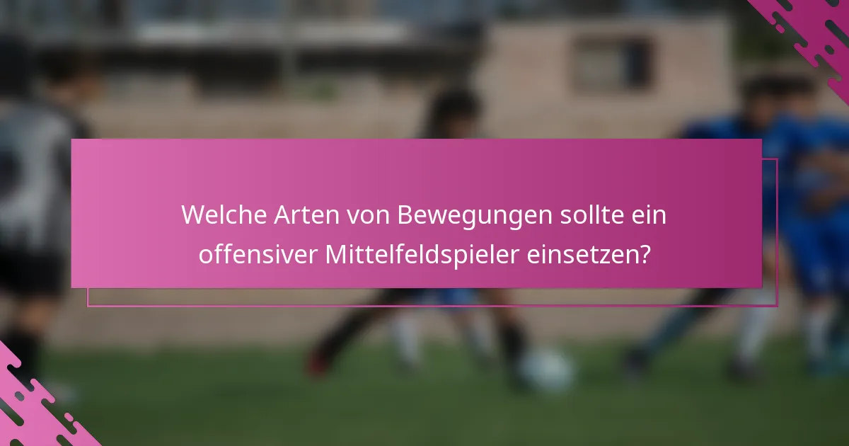 Welche Arten von Bewegungen sollte ein offensiver Mittelfeldspieler einsetzen?
