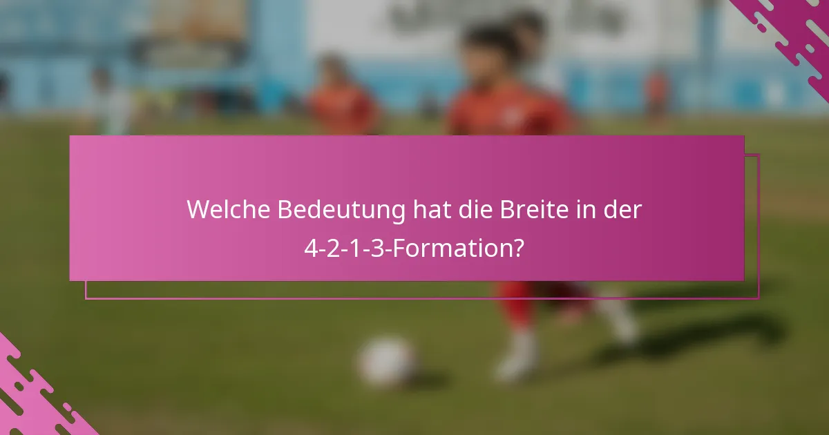 Welche Bedeutung hat die Breite in der 4-2-1-3-Formation?