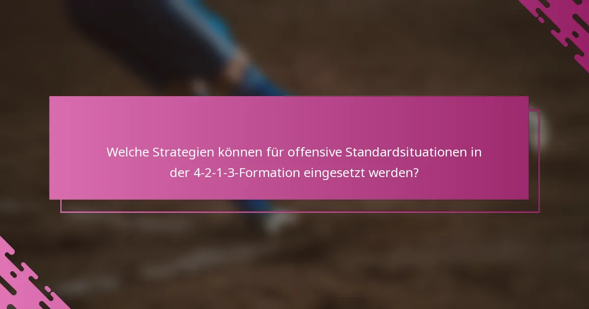 Welche Strategien können für offensive Standardsituationen in der 4-2-1-3-Formation eingesetzt werden?