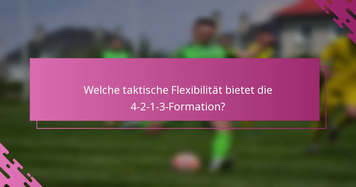 Welche taktische Flexibilität bietet die 4-2-1-3-Formation?