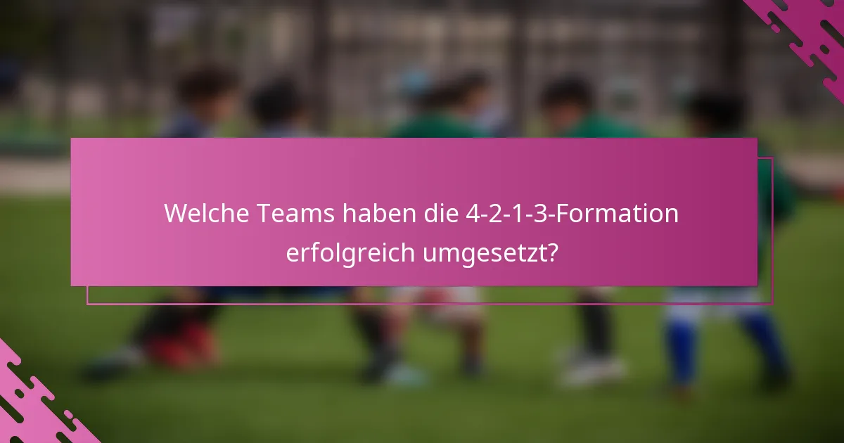 Welche Teams haben die 4-2-1-3-Formation erfolgreich umgesetzt?