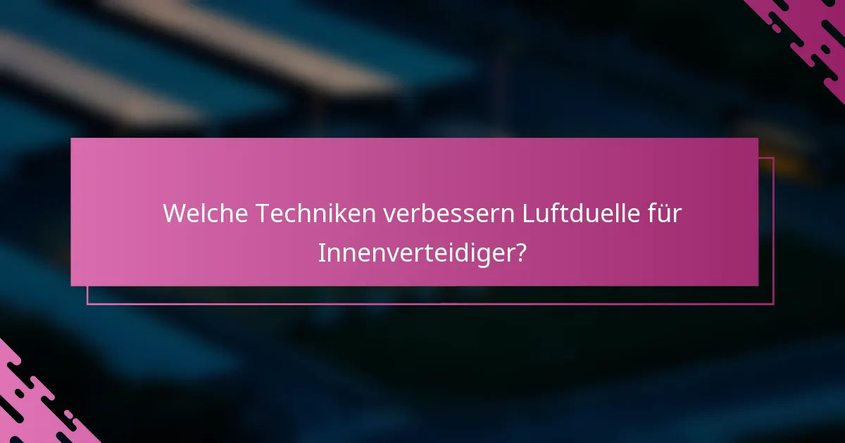 Welche Techniken verbessern Luftduelle für Innenverteidiger?