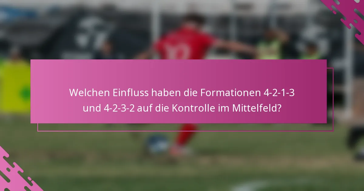 Welchen Einfluss haben die Formationen 4-2-1-3 und 4-2-3-2 auf die Kontrolle im Mittelfeld?