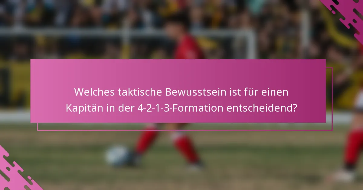 Welches taktische Bewusstsein ist für einen Kapitän in der 4-2-1-3-Formation entscheidend?