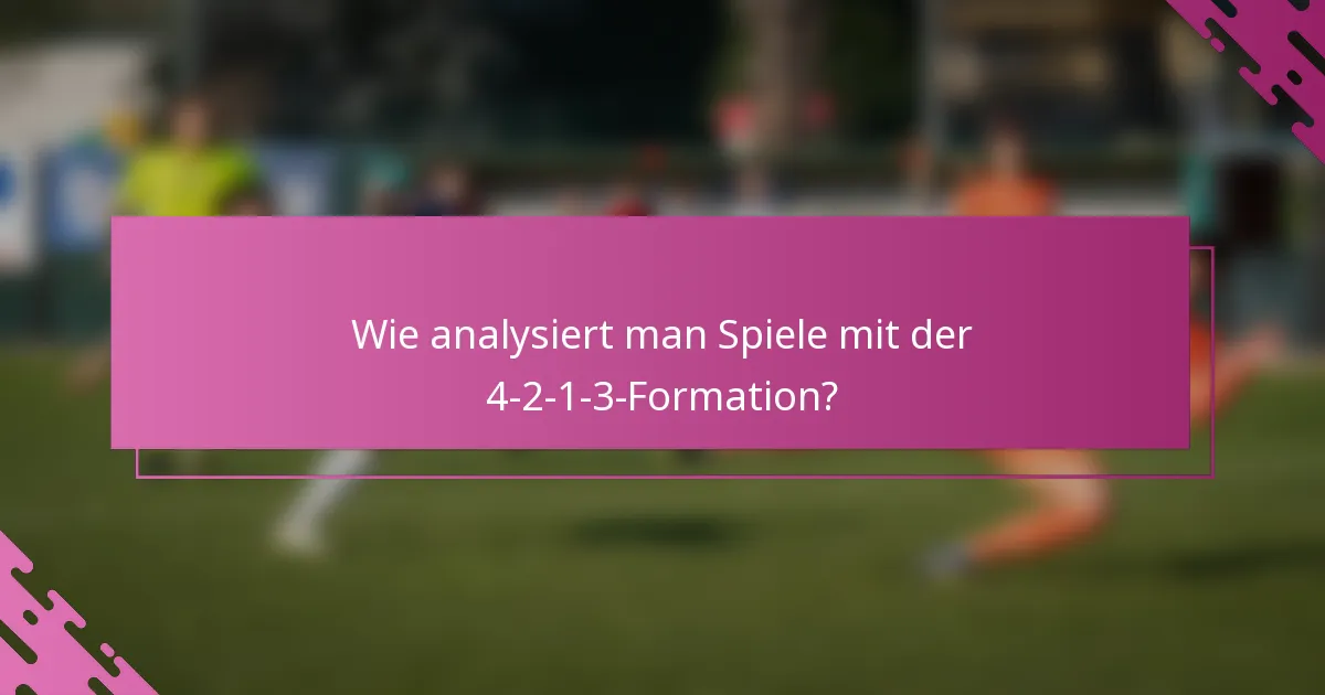 Wie analysiert man Spiele mit der 4-2-1-3-Formation?