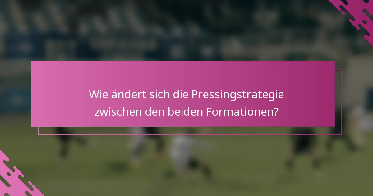 Wie ändert sich die Pressingstrategie zwischen den beiden Formationen?