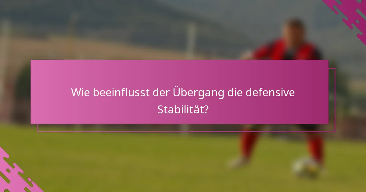 Wie beeinflusst der Übergang die defensive Stabilität?
