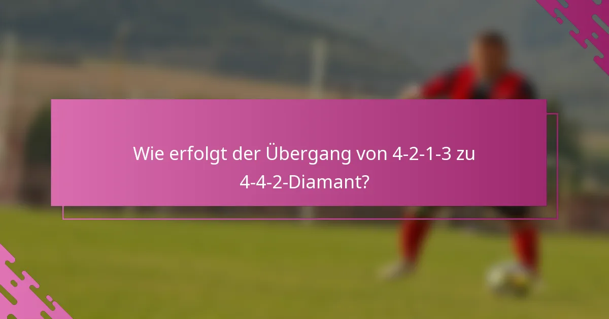 Wie erfolgt der Übergang von 4-2-1-3 zu 4-4-2-Diamant?