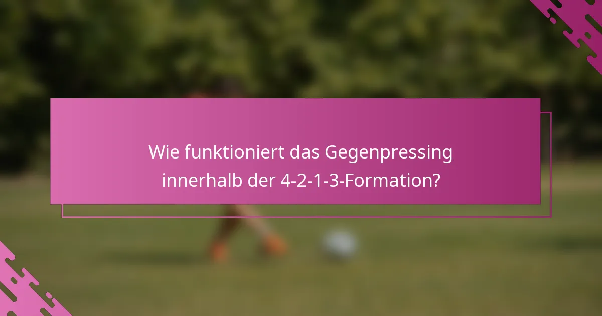 Wie funktioniert das Gegenpressing innerhalb der 4-2-1-3-Formation?