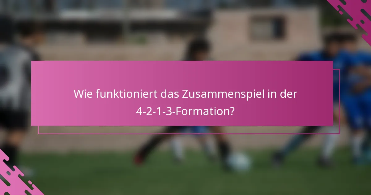 Wie funktioniert das Zusammenspiel in der 4-2-1-3-Formation?