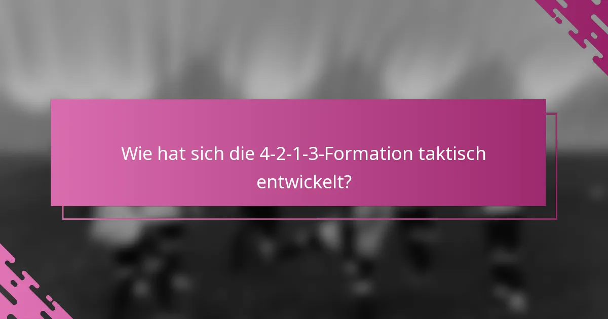 Wie hat sich die 4-2-1-3-Formation taktisch entwickelt?