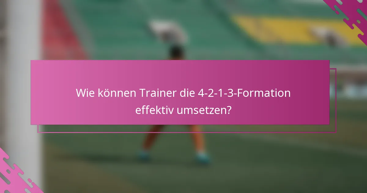 Wie können Trainer die 4-2-1-3-Formation effektiv umsetzen?