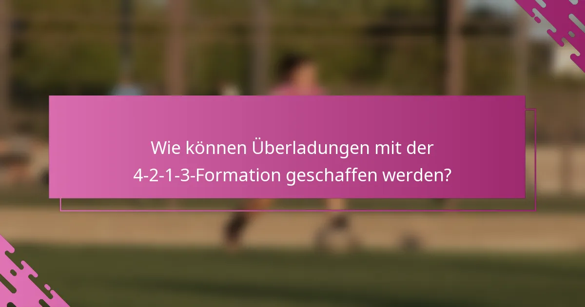 Wie können Überladungen mit der 4-2-1-3-Formation geschaffen werden?