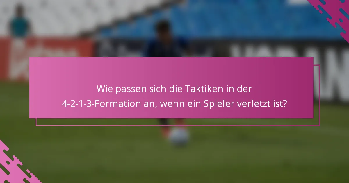 Wie passen sich die Taktiken in der 4-2-1-3-Formation an, wenn ein Spieler verletzt ist?