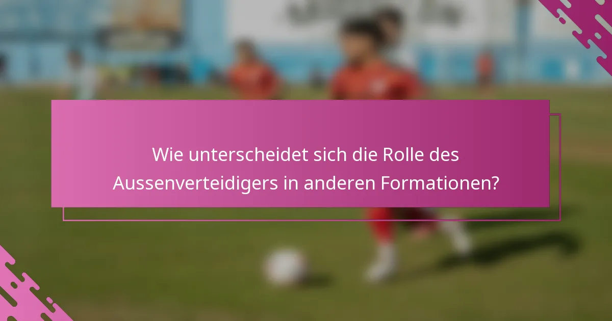 Wie unterscheidet sich die Rolle des Aussenverteidigers in anderen Formationen?