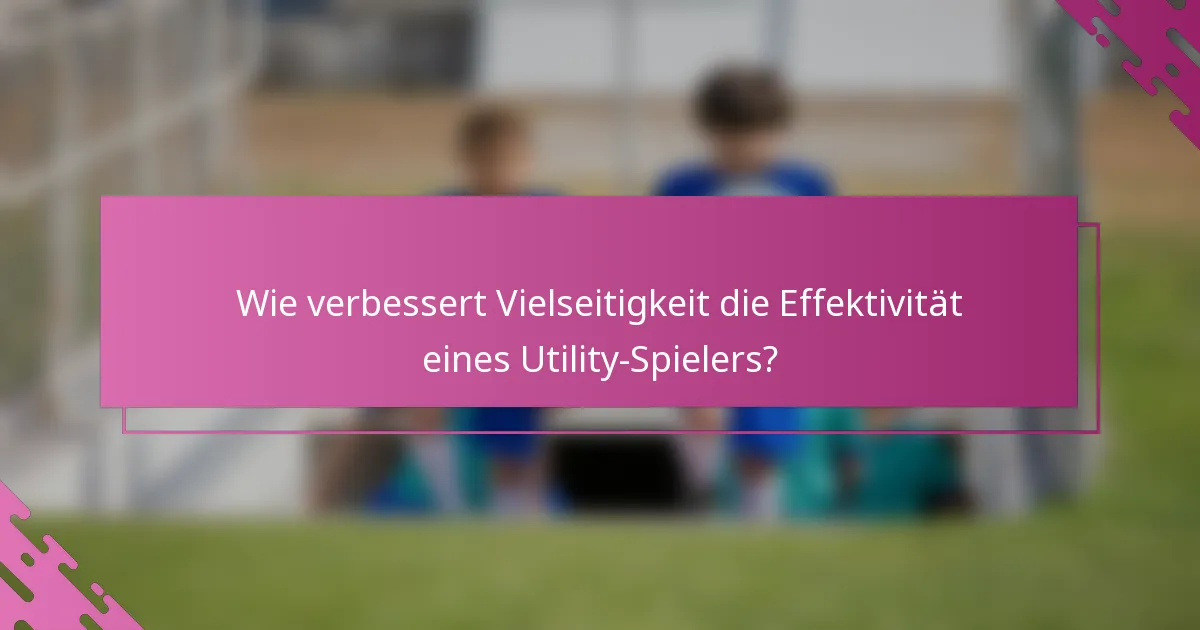 Wie verbessert Vielseitigkeit die Effektivität eines Utility-Spielers?