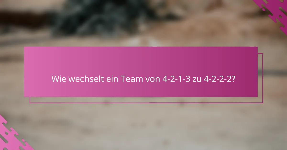 Wie wechselt ein Team von 4-2-1-3 zu 4-2-2-2?