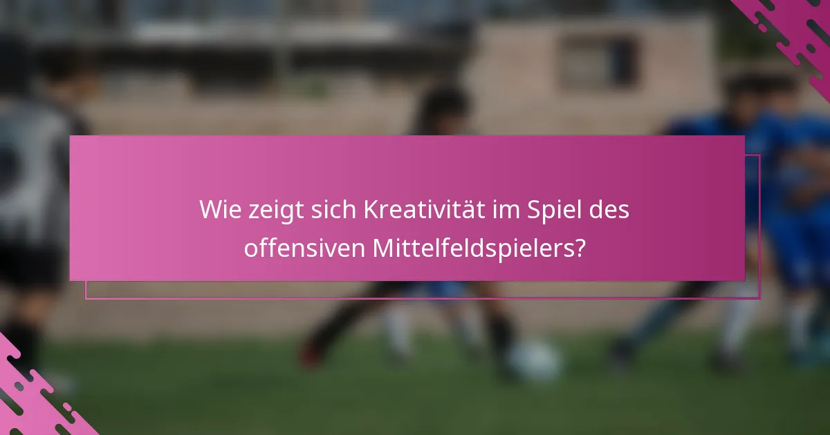 Wie zeigt sich Kreativität im Spiel des offensiven Mittelfeldspielers?